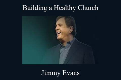 Jimmy Evans – Building a Healthy Church