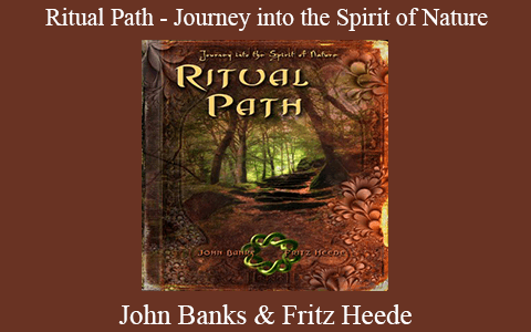 John Banks & Fritz Heede – Ritual Path – Journey into the Spirit of Nature