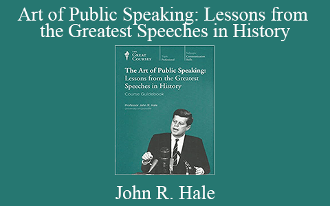 John R. Hale – Art of Public Speaking: Lessons from the Greatest Speeches in History