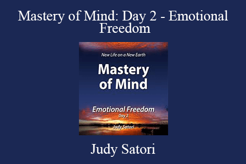 Judy Satori – Mastery of Mind: Day 2 – Emotional Freedom