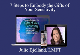 Julie Bjelland, LMFT – 7 Steps to Embody the Gifts of Your Sensitivity