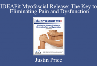 Justin Price – IDEAFit Myofascial Release: The Key to Eliminating Pain and Dysfunction