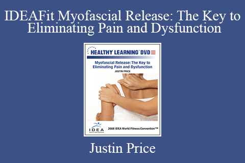 Justin Price – IDEAFit Myofascial Release: The Key to Eliminating Pain and Dysfunction