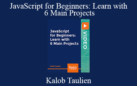 Kalob Taulien – JavaScript for Beginners: Learn with 6 Main Projects