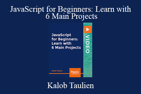 Kalob Taulien – JavaScript for Beginners: Learn with 6 Main Projects