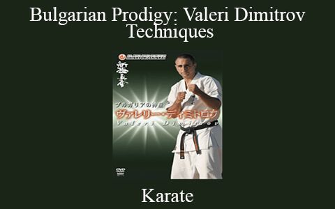 Karate – Bulgarian Prodigy: Valeri Dimitrov Techniques