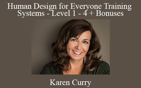 Karen Curry – Human Design for Everyone Training Systems – Level 1 – 4 + Bonuses