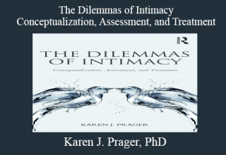 Karen J. Prager, PhD – The Dilemmas of Intimacy – Conceptualization, Assessment, and Treatment