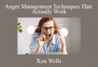 Ken Wells – Anger Management Techniques That Actually Work