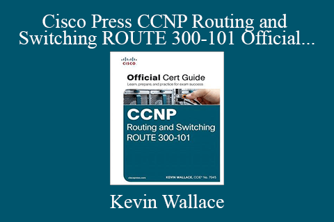 Kevin Wallace – Cisco Press CCNP Routing and Switching ROUTE 300-101 Official Cert Guide (2015)