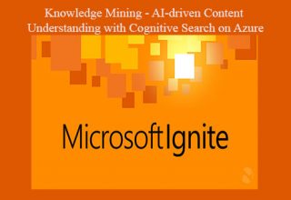 Microsoft Ignite 2019 – Knowledge Mining – AI-driven Content Understanding with Cognitive Search on Azure