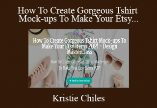 Kristie Chiles – How To Create Gorgeous Tshirt Mock-ups To Make Your Etsy Items POP! – Design MasterClass