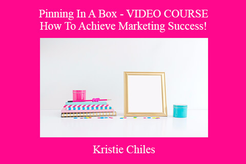 Kristie Chiles – Pinning In A Box – VIDEO COURSE – How To Achieve Marketing Success!