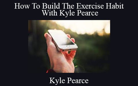 Kyle Pearce – How To Build The Exercise Habit With Kyle Pearce