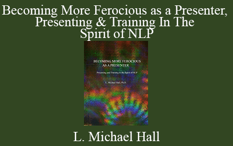 L. Michael Hall – Becoming More Ferocious as a Presenter, Presenting & Training In The Spirit of NLP