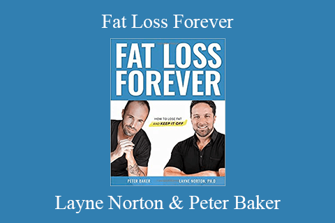 Layne Norton & Peter Baker – Fat Loss Forever