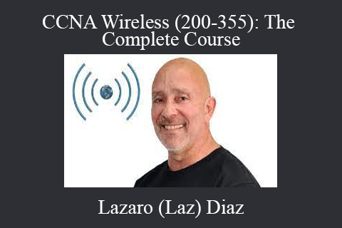 Lazaro (Laz) Diaz – CCNA Wireless (200-355): The Complete Course