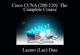 Lazaro (Laz) Diaz – Cisco CCNA (200-120): The Complete Course