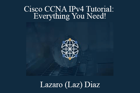 Lazaro (Laz) Diaz – Cisco CCNA IPv4 Tutorial: Everything You Need!