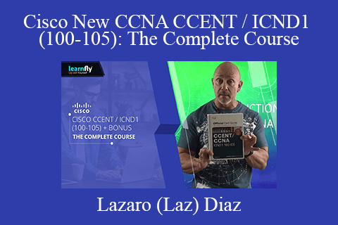 Lazaro (Laz) Diaz – Cisco New CCNA CCENT / ICND1 (100-105): The Complete Course