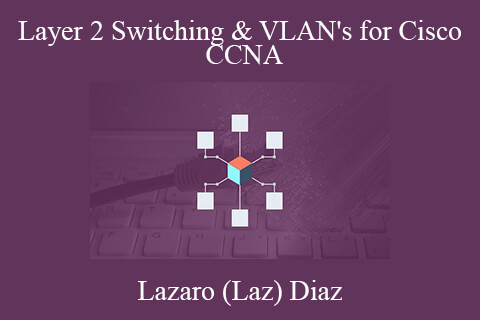 Lazaro (Laz) Diaz – Layer 2 Switching & VLAN’s for Cisco CCNA