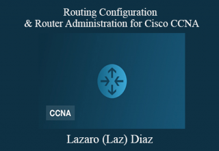 Lazaro (Laz) Diaz – Routing Configuration & Router Administration for Cisco CCNA