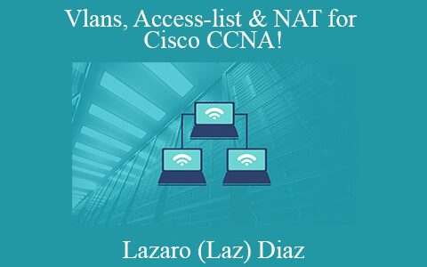 Lazaro (Laz) Diaz – Vlans, Access-list & NAT for Cisco CCNA!