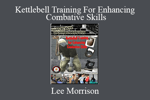 Lee Morrison – Kettlebell Training For Enhancing Combative Skills