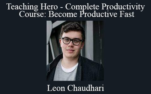 Leon Chaudhari – Teaching Hero – Complete Productivity Course: Become Productive Fast