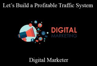 Digital Marketer – Let’s Build a Profitable Traffic System