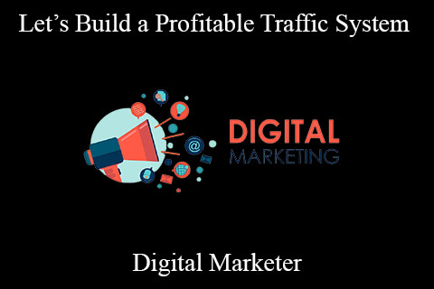 Digital Marketer – Let’s Build a Profitable Traffic System