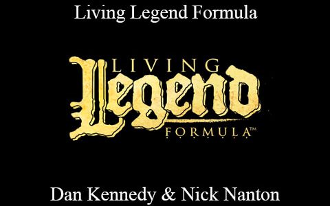 Dan Kennedy & Nick Nanton – Living Legend Formula