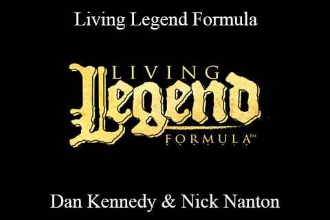 Dan Kennedy & Nick Nanton – Living Legend Formula