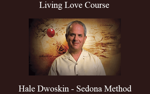 Hale Dwoskin – Sedona Method – Living Love Course