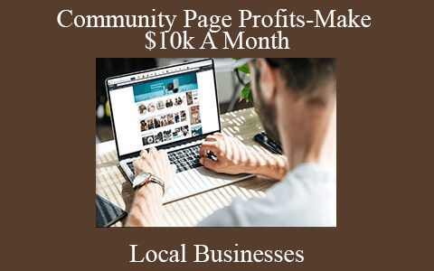 Local Businesses – Community Page Profits-Make $10k A Month