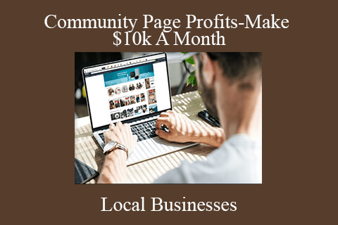 Local Businesses – Community Page Profits-Make $10k A Month