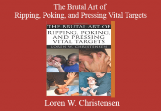 Loren W. Christensen – The Brutal Art of Ripping, Poking, and Pressing Vital Targets