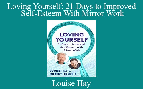 Louise Hay – Loving Yourself: 21 Days to Improved Self-Esteem With Mirror Work