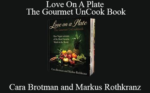 Cara Brotman and Markus Rothkranz – Love On A Plate: The Gourmet UnCook Book