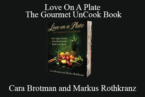 Cara Brotman and Markus Rothkranz – Love On A Plate: The Gourmet UnCook Book