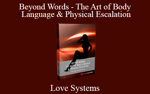 Love Systems – Beyond Words – The Art of Body Language & Physical Escalation