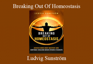 Ludvig Sunström – Breaking Out Of Homeostasis: Achieve Mind-Body Mastery and Continue Evolving When Others Stagnate