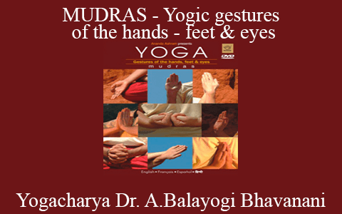 Yogacharya Dr. Ananda Balayogi Bhavanani – MUDRAS – Yogic gestures of the hands – feet & eyes