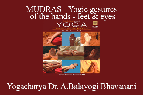 Yogacharya Dr. Ananda Balayogi Bhavanani – MUDRAS – Yogic gestures of the hands – feet & eyes