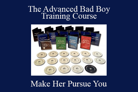 Make Her Pursue You – The Advanced Bad Boy Training Course