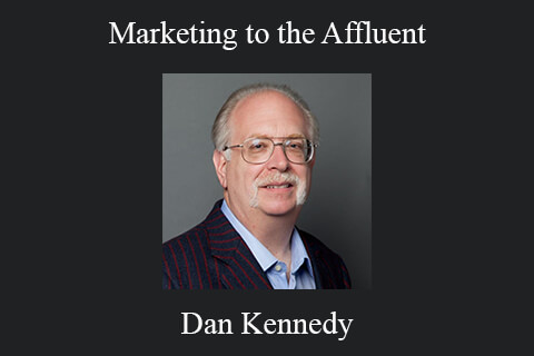 Dan Kennedy – Marketing to the Affluent