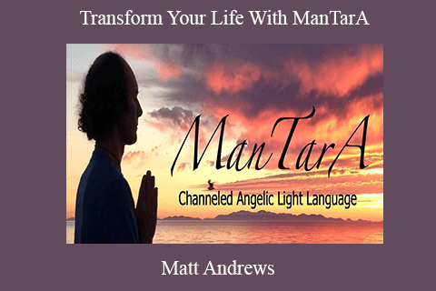 Matt Andrews – Transform Your Life With ManTarA