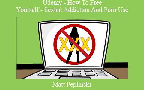 Matt Peplinski – Udemy – How To Free Yourself – Sexual Addiction And Porn Use