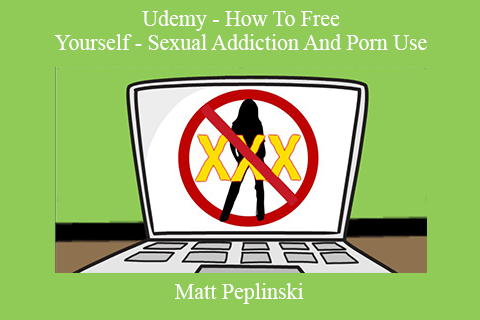 Matt Peplinski – Udemy – How To Free Yourself – Sexual Addiction And Porn Use