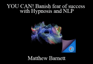 Matthew Barnett – YOU CAN! Banish fear of success with Hypnosis and NLP